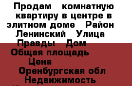 Продам 3 комнатную квартиру в центре в элитном доме › Район ­ Ленинский › Улица ­ Правды › Дом ­ 22 › Общая площадь ­ 136 › Цена ­ 8 600 000 - Оренбургская обл. Недвижимость » Квартиры продажа   